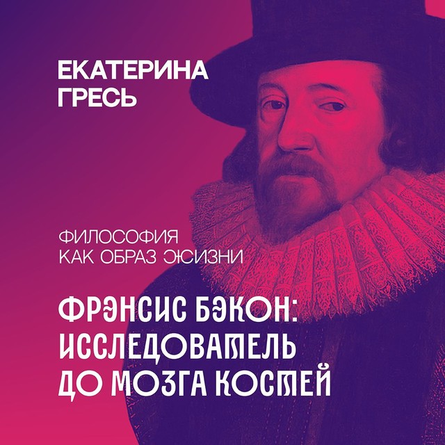 «Человеческий ум подобен какому-то колдовскому зеркалу, полному фантастических и обманчивых видений» /Фрэнсис Бэкон: исследователь до мозга костей